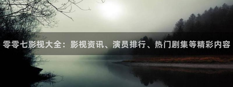 韩国影视推荐：零零七影视大全：影视资讯、演员排行、热门剧集等精彩内容