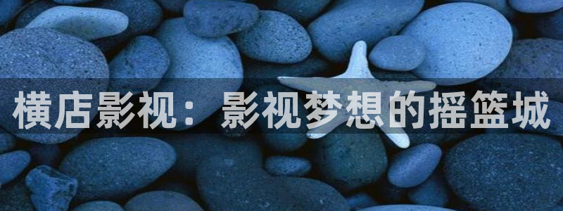 韩国影视电影：横店影视：影视梦想的摇篮城