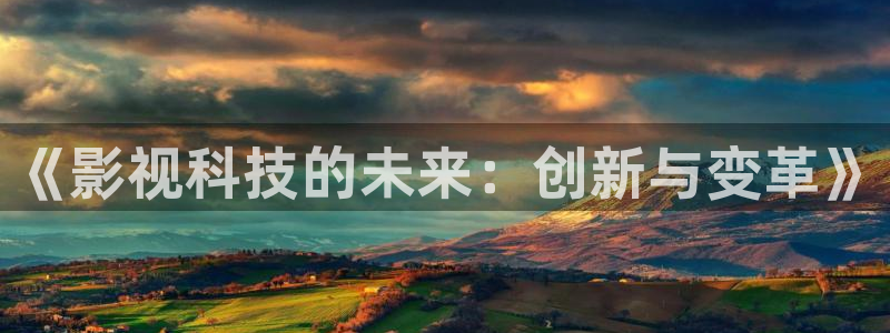 穿梭在韩国影视世界的小说：《影视科技的未来：创新与变革》